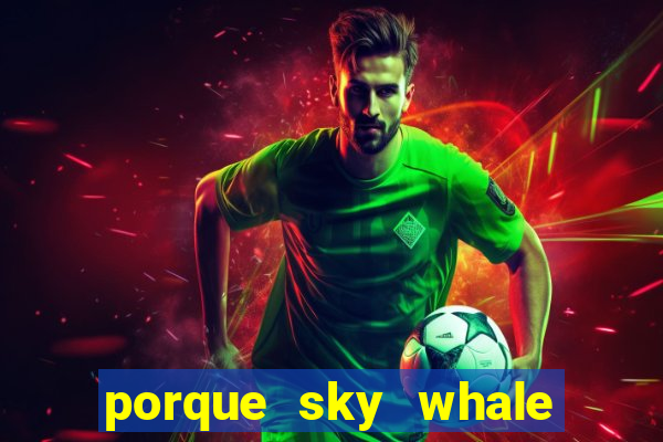 porque sky whale saiu da play store